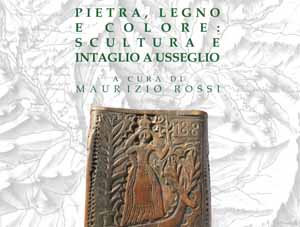 Pietra, legno e colore: scultura e intaglio a Usseglio